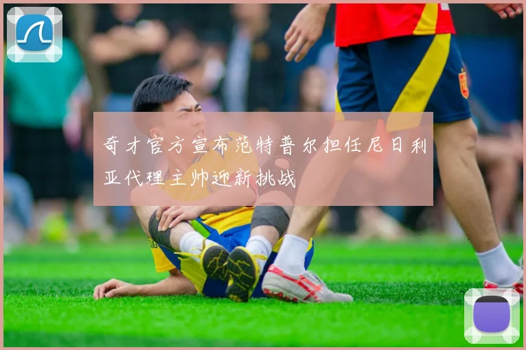 奇才官方宣布范特普尔担任尼日利亚代理主帅迎新挑战