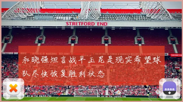 和晓强坦言战平玉昆是现实希望球队尽快恢复胜利状态