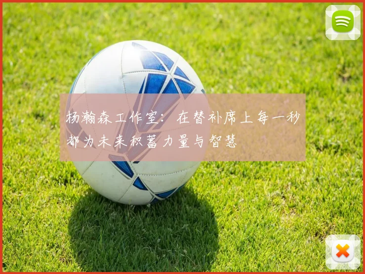 杨瀚森工作室：在替补席上每一秒都为未来积蓄力量与智慧